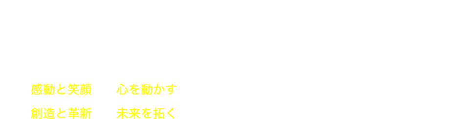 VALUE 価値観 感動と笑顔 心を動かす 創造と革新 未来を拓く