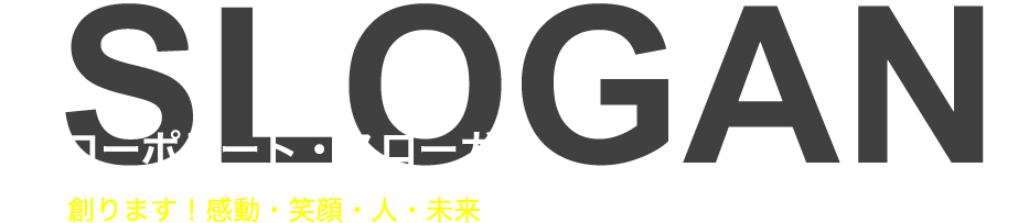 SLOGAN コーポレート・スローガン 創ります！感動・笑顔・人・未来